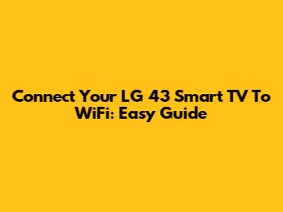 Connect Your LG 43" Smart TV To WiFi: Easy Guide