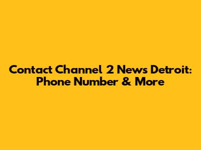Contact Channel 2 News Detroit: Phone Number & More