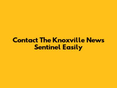 Contact The Knoxville News Sentinel Easily