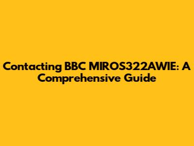Contacting BBC MIROS322AWIE: A Comprehensive Guide
