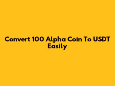 Convert 100 Alpha Coin To USDT Easily