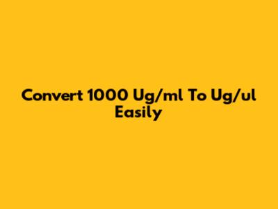 Convert 1000 Ug/ml To Ug/ul Easily