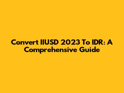 Convert IIUSD 2023 To IDR: A Comprehensive Guide