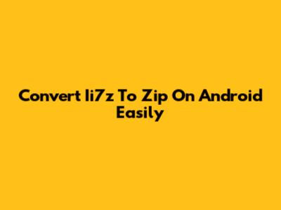 Convert Ii7z To Zip On Android Easily