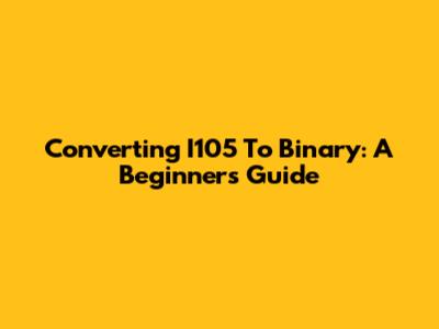 Converting I105 To Binary: A Beginner's Guide
