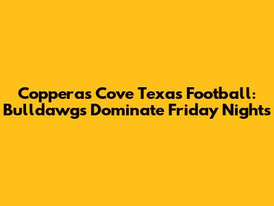 Copperas Cove Texas Football: Bulldawgs Dominate Friday Nights