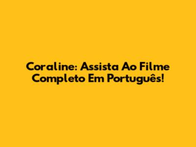 Coraline: Assista Ao Filme Completo Em Português!