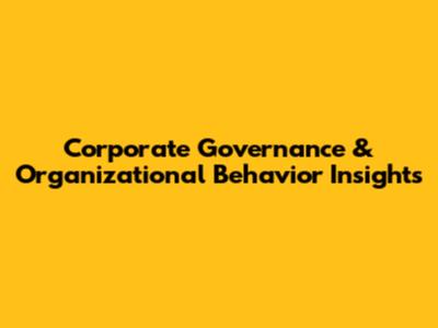 Corporate Governance & Organizational Behavior Insights