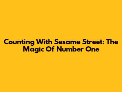 Counting With Sesame Street: The Magic Of Number One