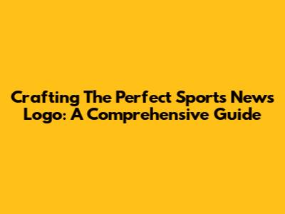 Crafting The Perfect Sports News Logo: A Comprehensive Guide