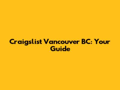Craigslist Vancouver BC: Your Guide