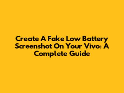 Create A Fake Low Battery Screenshot On Your Vivo: A Complete Guide