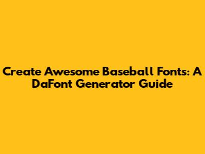 Create Awesome Baseball Fonts: A DaFont Generator Guide