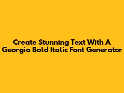 Create Stunning Text With A Georgia Bold Italic Font Generator