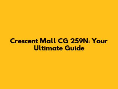 Crescent Mall CG 259N: Your Ultimate Guide