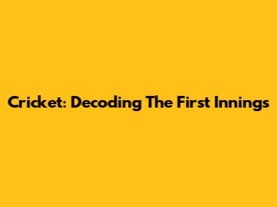 Cricket: Decoding The First Innings