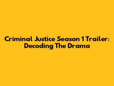 Criminal Justice Season 1 Trailer: Decoding The Drama
