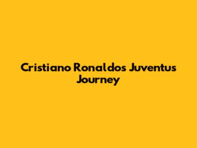 Cristiano Ronaldo's Juventus Journey