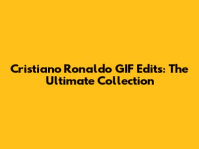 Cristiano Ronaldo GIF Edits: The Ultimate Collection