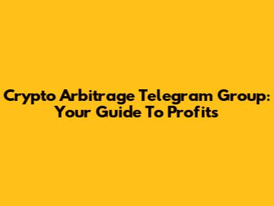 Crypto Arbitrage Telegram Group: Your Guide To Profits