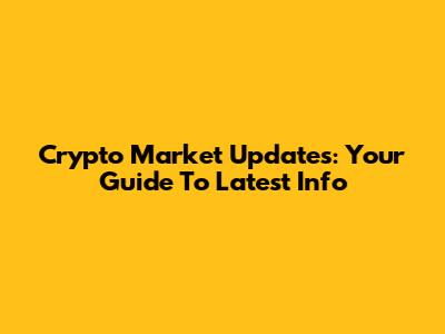 Crypto Market Updates: Your Guide To Latest Info
