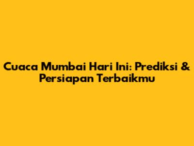 Cuaca Mumbai Hari Ini: Prediksi & Persiapan Terbaikmu
