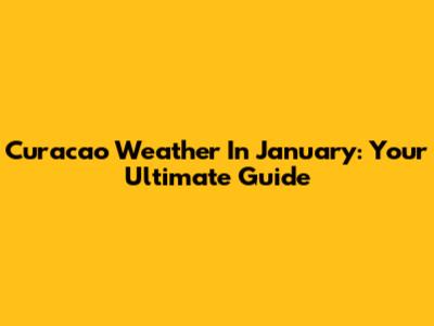 Curacao Weather In January: Your Ultimate Guide