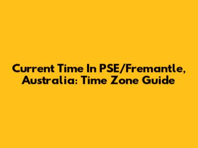 Current Time In PSE/Fremantle, Australia: Time Zone Guide