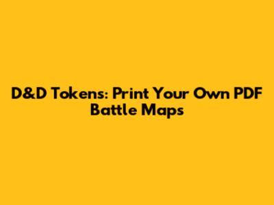 D&D Tokens: Print Your Own PDF Battle Maps