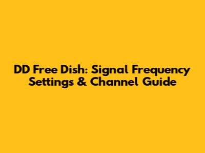 DD Free Dish: Signal Frequency Settings & Channel Guide