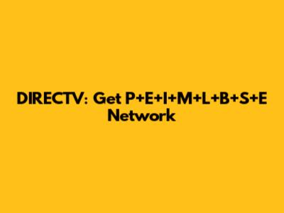 DIRECTV: Get P+E+I+M+L+B+S+E Network