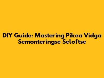DIY Guide: Mastering Pikea Vidga Semonteringse Seloftse