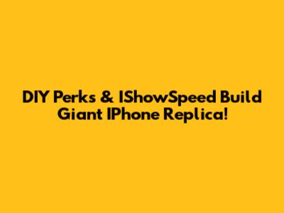 DIY Perks & IShowSpeed Build Giant IPhone Replica!