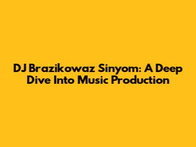 DJ Brazikowaz Sinyom: A Deep Dive Into Music Production