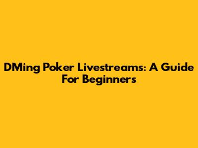 DMing Poker Livestreams: A Guide For Beginners