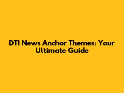 DTI News Anchor Themes: Your Ultimate Guide
