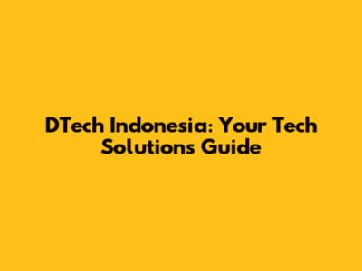 DTech Indonesia: Your Tech Solutions Guide