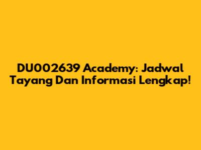 DU002639 Academy: Jadwal Tayang Dan Informasi Lengkap!