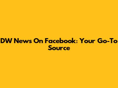 DW News On Facebook: Your Go-To Source