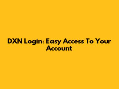 DXN Login: Easy Access To Your Account