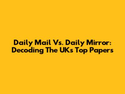 Daily Mail Vs. Daily Mirror: Decoding The UK's Top Papers