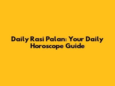 Daily Rasi Palan: Your Daily Horoscope Guide
