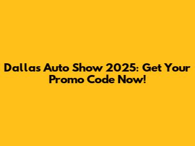 Dallas Auto Show 2025: Get Your Promo Code Now!