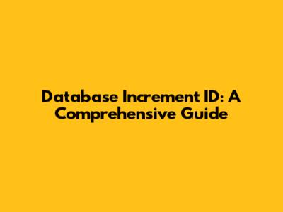 Database Increment ID: A Comprehensive Guide