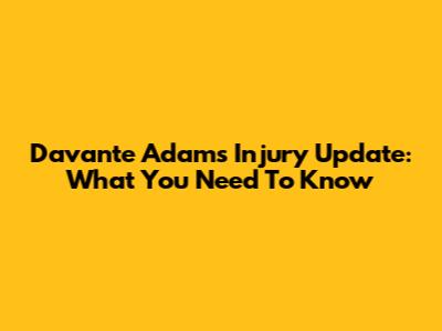 Davante Adams Injury Update: What You Need To Know