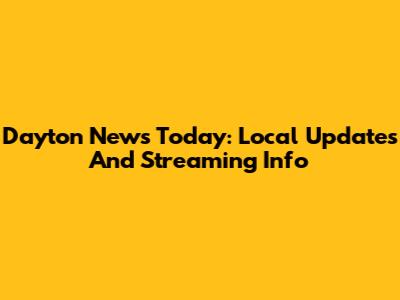 Dayton News Today: Local Updates And Streaming Info