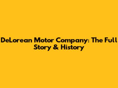 DeLorean Motor Company: The Full Story & History