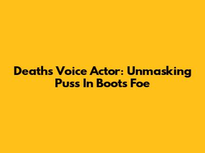 Death's Voice Actor: Unmasking Puss In Boots' Foe
