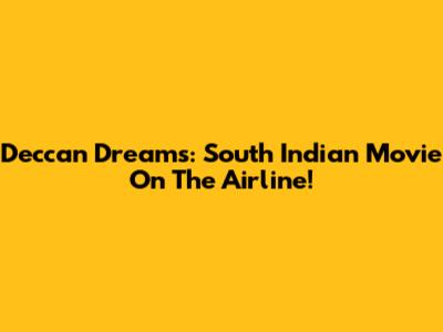 Deccan Dreams: South Indian Movie On The Airline!