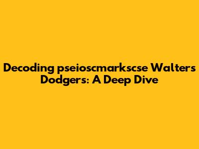 Decoding 'pseioscmarkscse Walters Dodgers': A Deep Dive